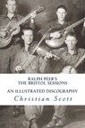 Ralph Peer's The Bristol Sessions An Illustrated Discography - SCOTT,  Christian - 9781530140268