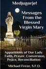 Medjugorje! Latest Marian Messages For The World: Marian Apparitions Faith, Prayer, Conversion - Michael Freze - 9781530302277