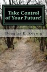 Take Control of Your Future!: Answers to Questions about Elder Law and Estate Planning - Douglas E. Koenig Esq - 9781530793822