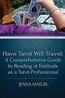 Have Tarot Will Travel: A Comprehensive Guide to Reading at Festivals as a Tarot - Jenna Matlin - 9781530833047