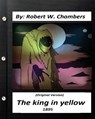 The king in yellow (1895) By: Robert W. Chambers (Original Version) - Robert W. Chambers - 9781530856060