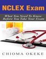 NCLEX Exam: What You Need To Know Before You Take Your Exam - Chioma Okeke - 9781530871995