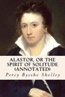 Alastor, or the Spirit of Solitude (annotated) - Percy Bysshe Shelley - 9781530888719