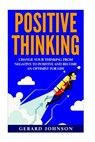 Positive Thinking: Change Your Thinking From Negative to Positive and Become an Optimist For Life (Positive Thinking, Positive Discipline - Gerard Johnson - 9781530939862
