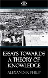 Essays Towards a Theory of Knowledge - Alexander Philip - 9781531259693