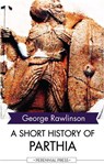 A Short History of Parthia - George Rawlinson - 9781531263249