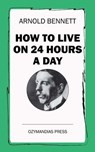 How To Live on 24 Hours a Day - Arnold Bennett - 9781531283865