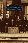 Railroad Depots of Northwest Ohio - Mark J Camp - 9781531619497