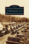 Logging Railroads of Humboldt and Mendocino Counties - Katy M Tahja - 9781531665005
