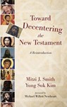 Toward Decentering the New Testament - Mitzi J Smith ; Yung Suk Kim - 9781532604676