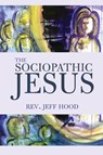 The Sociopathic Jesus - Jeff Hood - 9781532612473