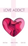 Love Addict - BOYER,  Mark G ; Cole, Corbin S ; Ver Miller, Matthew S - 9781532665905