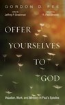 Offer Yourselves to God - Gordon D Fee - 9781532694226