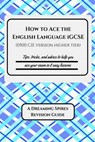 How to Ace the English Language iGCSE (0500 CIE version Higher Tier): Tips, tricks, and advice to help you ace your exam in eight easy lessons - K. Patrick - 9781532705137