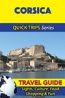 Corsica Travel Guide (Quick Trips Series): Sights, Culture, Food, Shopping & Fun - Crystal Stewart - 9781532965234