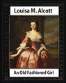An Old Fashioned Girl (1870), by Louisa M. Alcott (novel): Louisa May Alcott - Louisa M. Alcott - 9781533061089