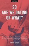 So Are We Dating Or What?: 25 Essays On Modern Dating From A Bunch Of Twenty-Somethings Trying To Get It Right - Thought Catalog - 9781533231529
