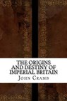 The Origins and Destiny of Imperial Britain - CRAMB,  John Adam - 9781533273918