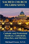 Sacred Church Pilgrim Sites: Catholic and Protestant Basilicas, Cathedrals, Churches, and Shrines - Michael Freze - 9781533317414