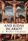 And Judas Iscariot - J. Wilbur Chapman - 9781533419644