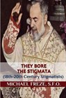 They Bore the Stigmata: (18th-20th Century Stigmatists) - Michael Freze - 9781533429490