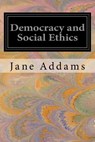 Democracy and Social Ethics - Jane Addams - 9781533445360