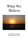What We Believe - ZIEGLER,  Gordon L. - 9781533593047