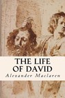 The Life of David - Alexander MacLaren - 9781533615626