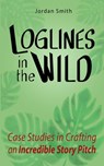 Loglines in the Wild: Case Studies in Crafting an Incredible Story Pitch - Jordan Smith - 9781533700988