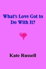 What's Love Got to Do With It? - Kate Russell - 9781533708205