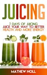 Juicing: 7 Days of Juicing - Mathew Noll - 9781533713797