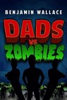 Dads vs. Zombies - Benjamin Wallace - 9781533729491