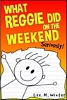 What Reggie Did on the Weekend - Lee. M. Winter - 9781533731821