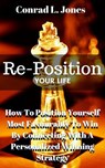 Reposition Your Life: How To Position Yourself Most Favourably To Win By Connecting With A Personalized Winning Strategy - Conrad L. Jones - 9781533737113