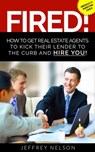 FIRED! How to Get Real Estate Agents to Kick Their Lender to the Curb and Hire You - Jeffrey Nelson - 9781533755537