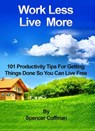 Work Less Live More 101 Productivity Tips For Getting Things Done So You Can Live Free - Spencer Coffman - 9781533761231