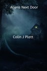 Aliens Next Door - Colin J Platt - 9781533783899