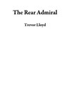 The Rear Admiral - Trevor Lloyd - 9781533788368