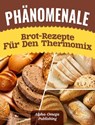 Phänomenale Brot-Rezepte für den Thermomix - Alpha- Omega Publishing - 9781533794192