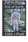 Robot World End of Earth - Colin J Platt - 9781533796714