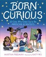Born Curious: 20 Girls Who Grew Up to Be Awesome Scientists - Martha Freeman - 9781534421530