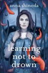 Learning Not to Drown - Anna Shinoda - 9781534439481