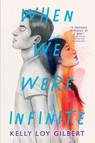 When We Were Infinite - Kelly Loy Gilbert - 9781534468221