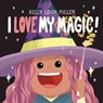 I Love My Magic! - Kelly Leigh Miller - 9781534497702