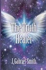 The Truth Healer - GABRIEL-SMITH,  J. C. - 9781534672925