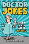 Doctor Jokes: Funny Jokes About Doctors! - Johnny B. Laughing - 9781534715356