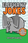 Elephant Jokes: 100+ Funny Elephant Jokes - Johnny B. Laughing - 9781534718302