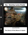 The Story of the Moors in Spain. by Stanley Lane-Poole (ILLUSTRATED) - Stanley Lane Poole - 9781534746060