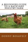 A Beginners Guide to a Backyard Poultry Farm - Donny Rosavelt - 9781535251907
