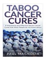 Taboo Cancer Cures: 6 Impressive and Secret Cancer Cures that Most People do not know about - Paul Magnolia - 9781535319843